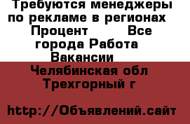 Требуются менеджеры по рекламе в регионах › Процент ­ 50 - Все города Работа » Вакансии   . Челябинская обл.,Трехгорный г.